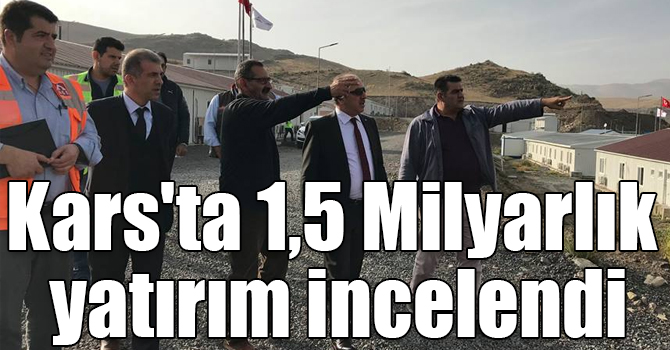 Kars'ta 1,5 Milyarlık yatırım incelendi