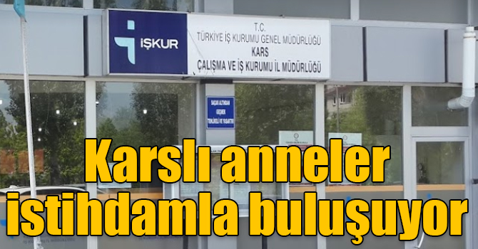 Karslı anneler istihdamla buluşuyor