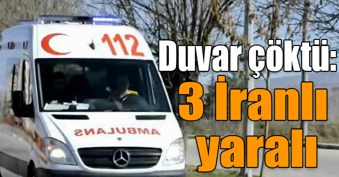 Kars’ta duvar çöktü: 3 İranlı yaralı