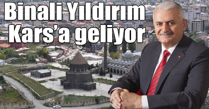 Binali Yıldırım Kars’a geliyor