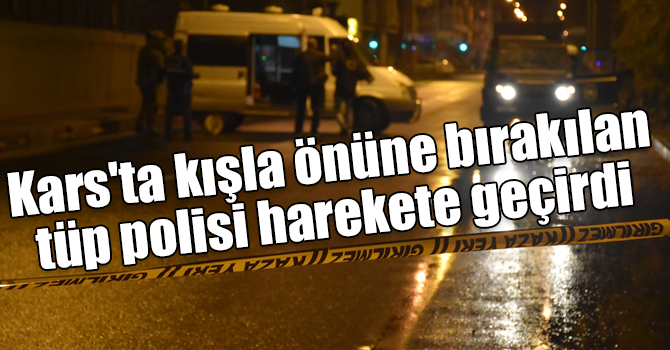 Kars'ta kışla önüne bırakılan tüp polisi harekete geçirdi