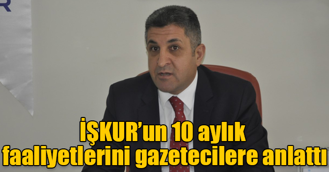 Müdür Bulut, İŞKUR’un 10 aylık faaliyetlerini gazetecilere anlattı