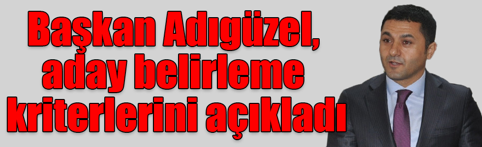 Başkan Adıgüzel, aday belirleme kriterlerini açıkladı