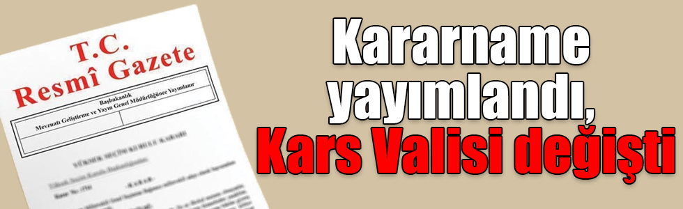 Valiler kararnamesi Resmi Gazete’de yayımlandı, Kars Valisi değişti