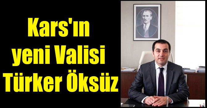 Kars'ın yeni Valisi Türker Öksüz