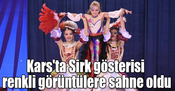 Kars'ta Sirk gösterisi renkli görüntülere sahne oldu