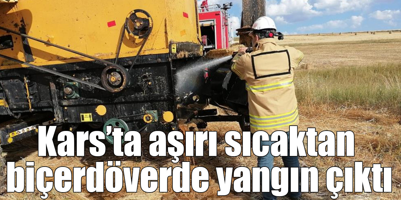 Kars’ta aşırı sıcaktan biçerdöverde yangın çıktı