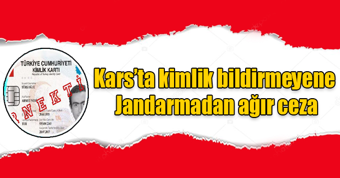 Kars’ta kimlik bildirmeyene Jandarmadan ağır ceza