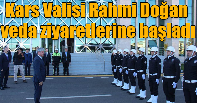 Kars Valisi Rahmi Doğan veda ziyaretlerine başladı