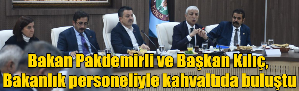 Bakan Pakdemirli ve Başkan Kılıç, Bakanlık personeliyle kahvaltıda buluştu