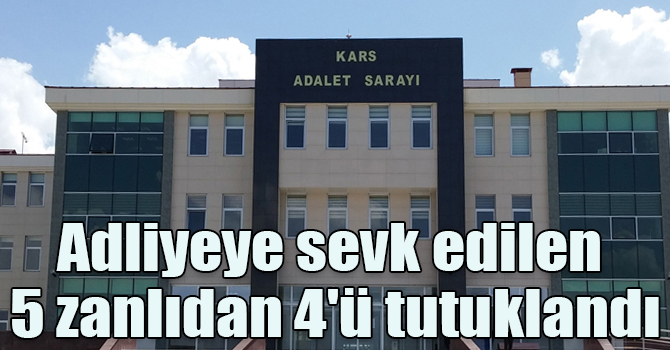 Adliyeye sevk edilen 5 zanlıdan 4'ü tutuklandı