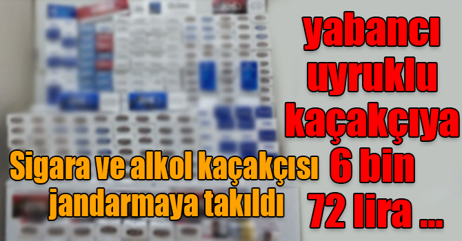 Sigara ve alkol kaçakçısı jandarmaya takıldı, yabancı uyruklu kaçakçıya 6 bin 72 lira…