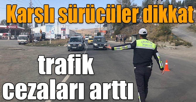 Karslı sürücüler dikkat, trafik cezaları arttı