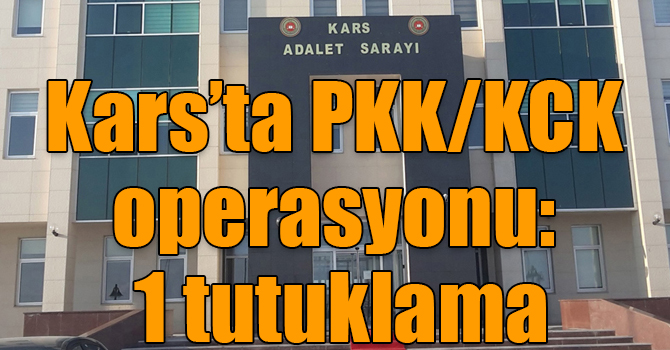 Kars’ta PKK/KCK operasyonu: 1 tutuklama