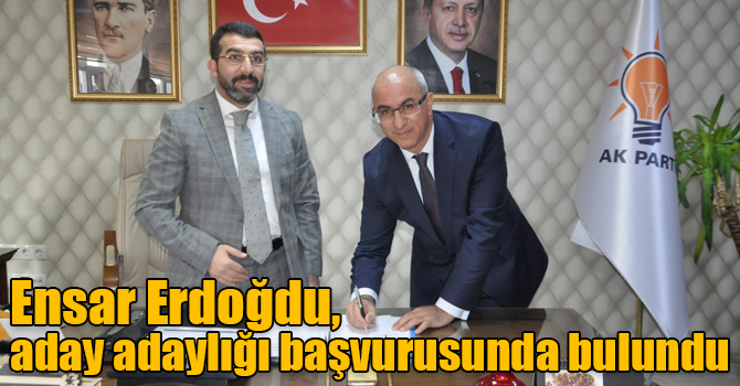 Ensar Erdoğdu, aday adaylığı başvurusunda bulundu