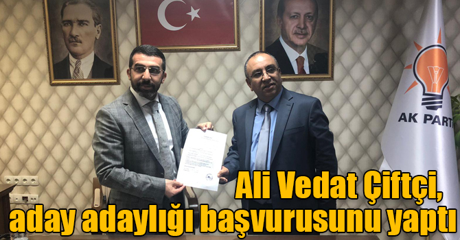 İnşaat Mühendisi Ali Vedat Çiftçi, aday adaylığı başvurusunu yaptı