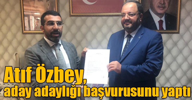 Atıf Özbey, aday adaylığı başvurusunu yaptı