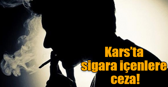 Kars’ta sigara içenlere ceza!