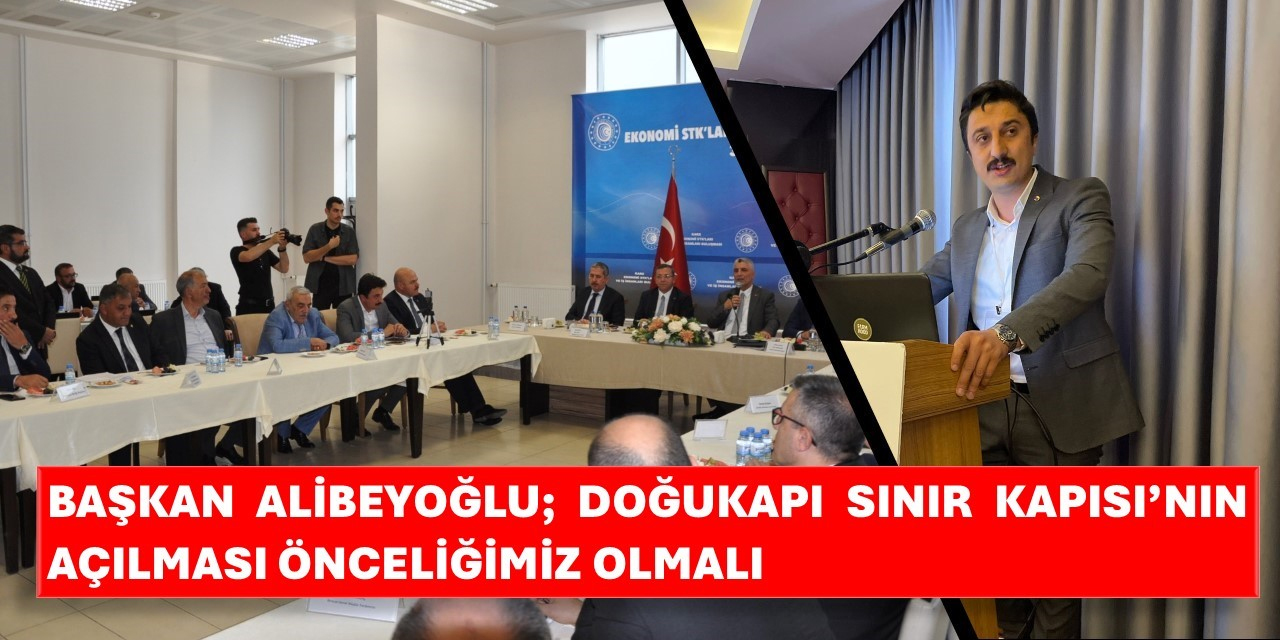 Başkan Alibeyoğlu; “Doğu Kapı sınır kapısının açılması önceliğimiz olmalı”