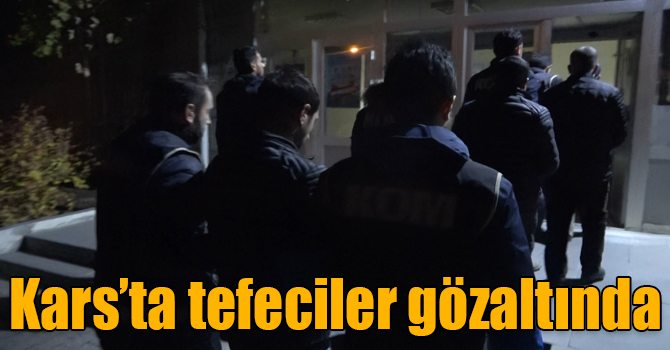 Kars’ta tefeciler gözaltında