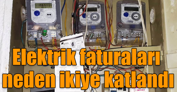 Elektrik faturaları neden ikiye katlandı
