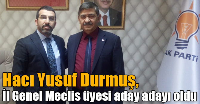 Hacı Yusuf Durmuş, AK Parti'den İl Genel Meclis üyesi aday adayı oldu