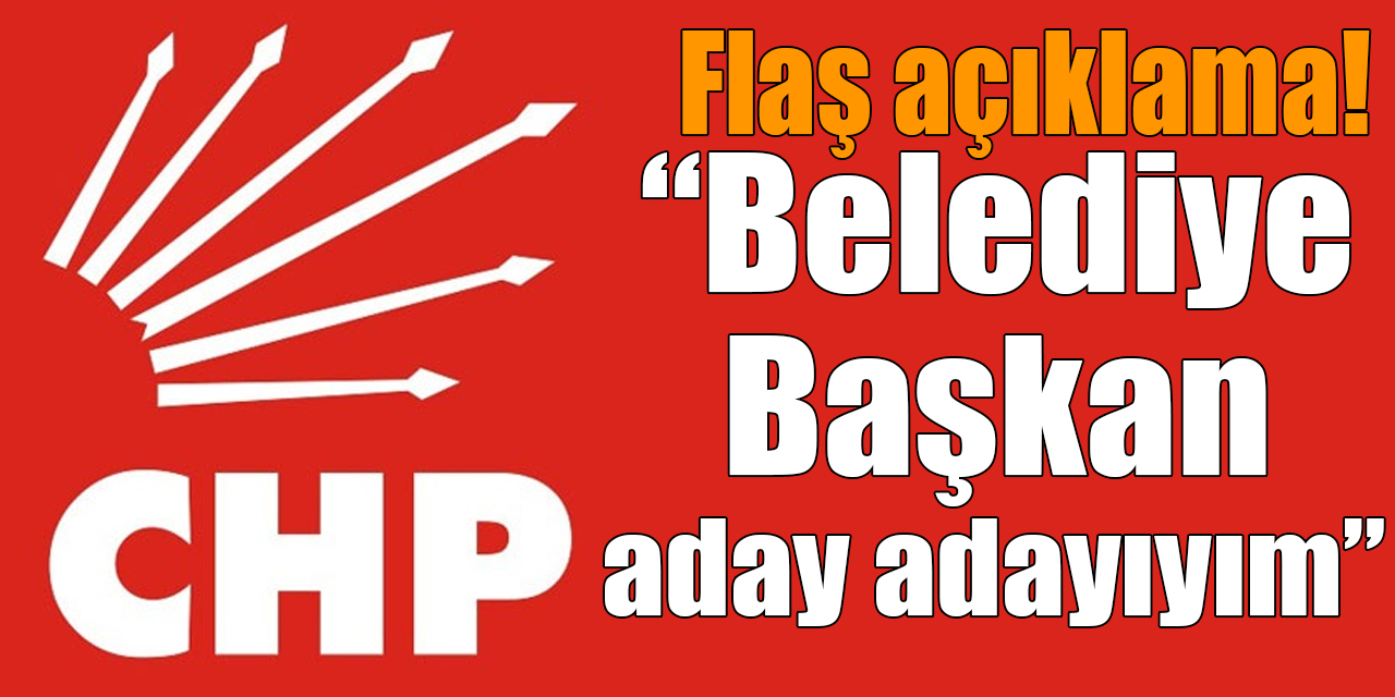 Flaş açıklama! “Belediye Başkan aday adayıyım”