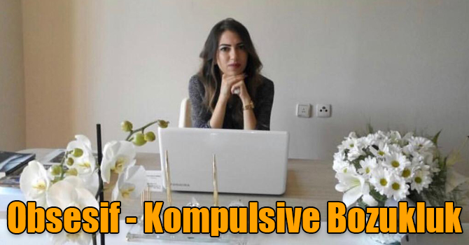 Klinik Psikolog Sinem Baran Ekinci: Obsesif - Kompulsive Bozukluk