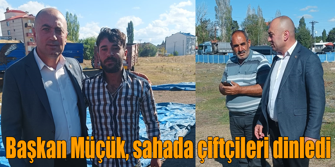 Başkan Müçük, sahada çiftçileri dinledi