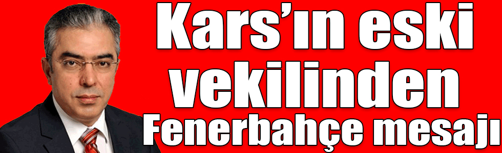 Kars’ın eski vekilinden Fenerbahçe mesajı