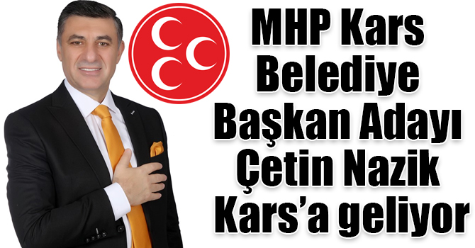 MHP Kars Belediye Başkan Adayı Çetin Nazik Kars’a geliyor