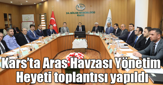 Kars’ta Aras Havzası Yönetim Heyeti toplantısı yapıldı