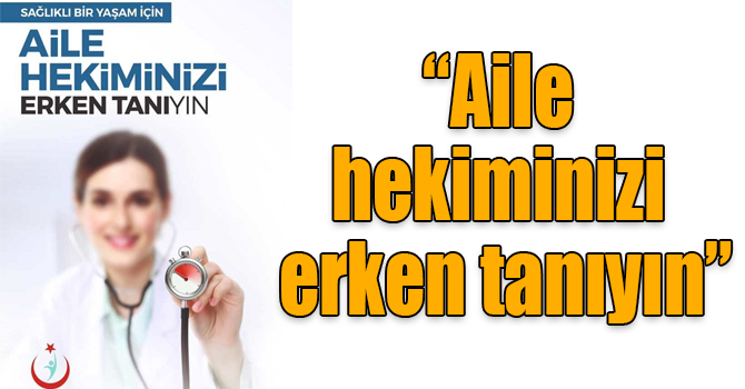 “Aile hekiminizi erken tanıyın”