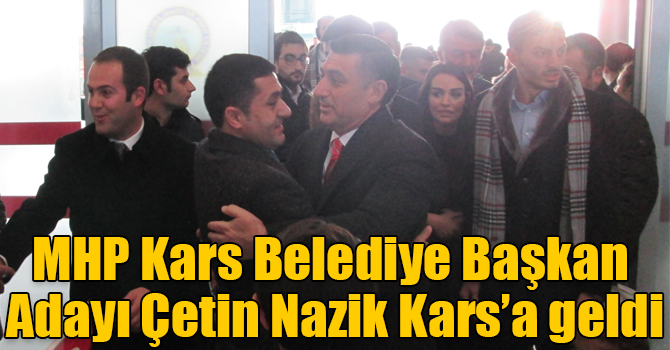 MHP Kars Belediye Başkan Adayı Çetin Nazik Kars’a geldi