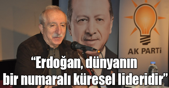 Orhan Miroğlu: “Erdoğan, dünyanın bir numaralı küresel lideridir”