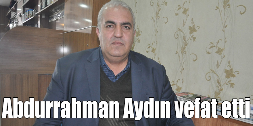 Abdurrahman Aydın vefat etti