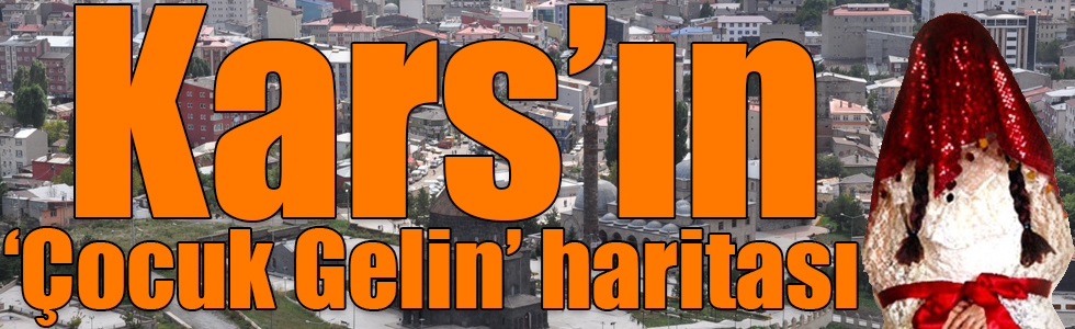 Kars’ın ‘Çocuk Gelin’ haritası
