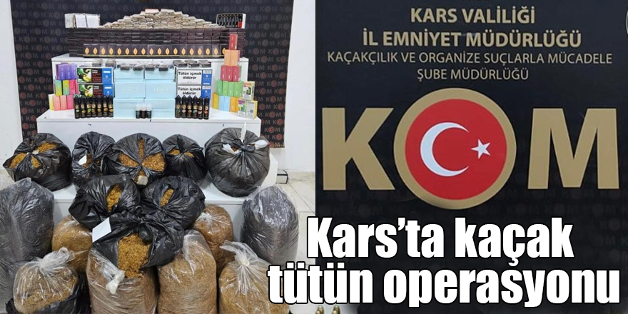 Kars’ta kaçak tütün operasyonu