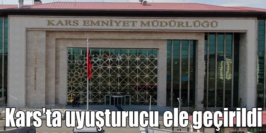 Kars’ta uyuşturucu ele geçirildi