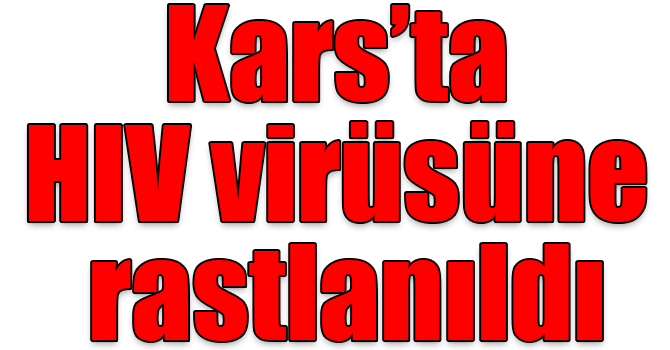 Kars’ta HIV virüsüne rastlanıldı