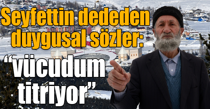 "Sarıkamış şehitlerini andığımda vücudum titriyor"