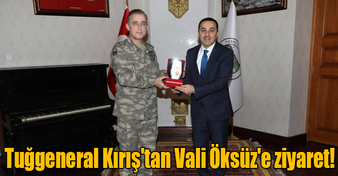 Tuğgeneral Kırış'tan Vali Öksüz'e ziyaret!