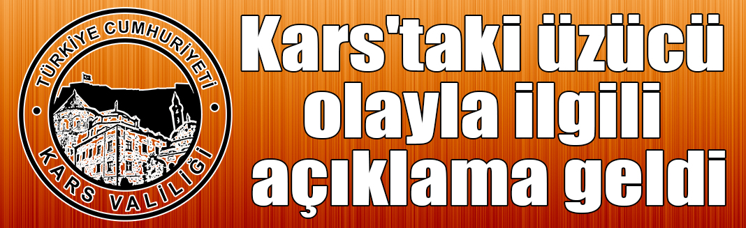 Kars'taki üzücü olayla ilgili Valilikten açıklama geldi