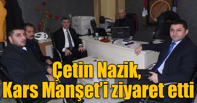 Çetin Nazik, Kars Manşet’i ziyaret etti