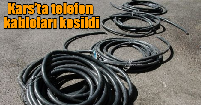 Kars’ta telefon kabloları kesildi