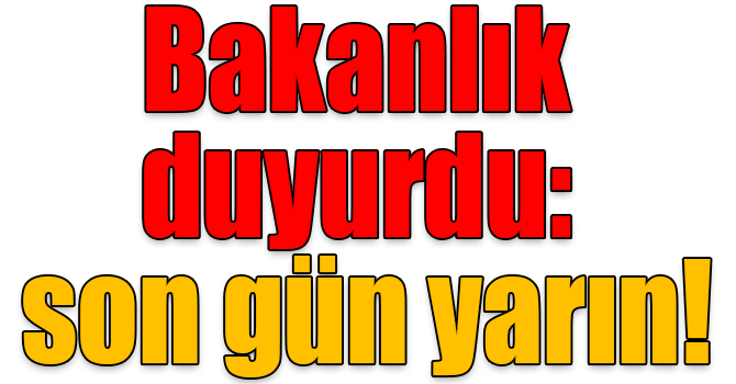İçişleri Bakanlığı duyurdu: son gün yarın!