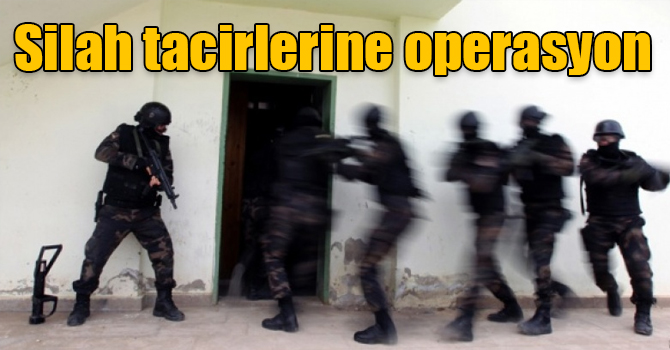 Silah tacirlerine operasyon