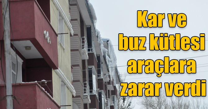 Kars'ta çatıdan düşen kar ve buz kütlesi araçlara zarar verdi