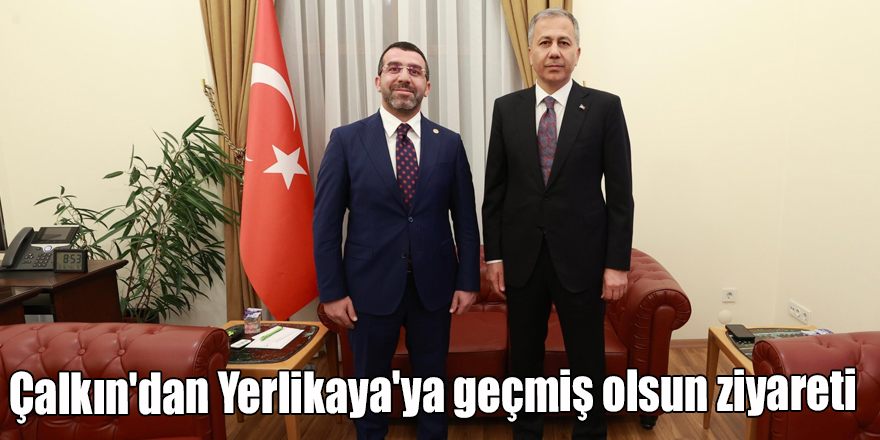 Çalkın'dan Yerlikaya'ya geçmiş olsun ziyareti