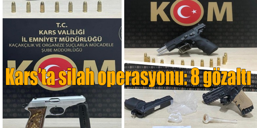 Kars’ta silah operasyonu: 8 gözaltı